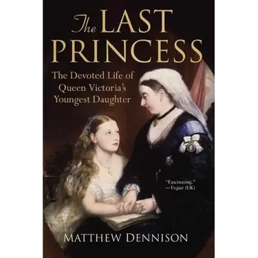 The Last Princess: The Devoted Life of Queen Victoria's Youngest Daughter