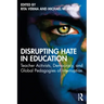 Disrupting Hate in Education: Teacher Activists, Democracy, and Global Pedagogies of Interruption