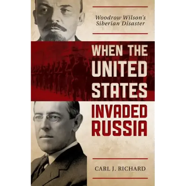 When the United States Invaded Russia: Woodrow Wilson's Siberian Disaster