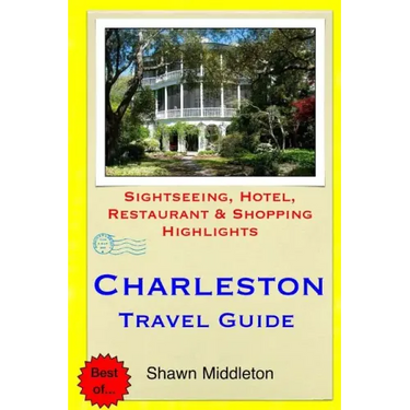 Charleston Travel Guide: Sightseeing, Hotel, Restaurant & Shopping Highlights