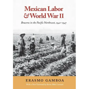 Mexican Labor and World War II: Braceros in the Pacific Northwest, 1942-1947
