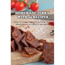 Homemade Jerky With 45 Recipes: How To Make Healthy & Nutritious Jerky Using A Variety Of Meats: Fish Jerky Recipes