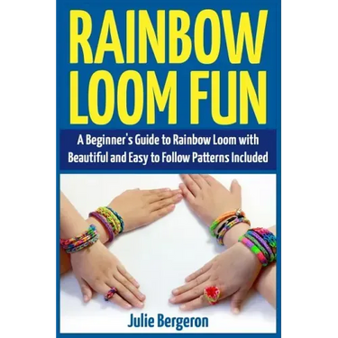 Rainbow Loom Fun: A Beginner's Guide to Rainbow Loom with Beautiful and Easy to Follow Patterns Included