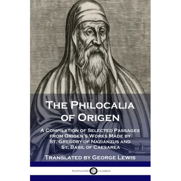 The Philocalia of Origen: A Compilation of Selected Passages from Origen's Works Made by St. Gregory of Nazianzus and St. Basil of Caesarea