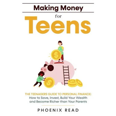 Making Money for Teens: The Teenagers Guide to Personal Finance: How to Save, Invest, Build Your Wealth, and Become Richer than Your Parents