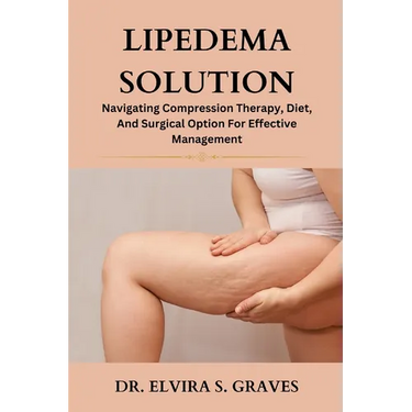 Lipedema Solution: Navigating Compression Therapy, Diet And Surgical Option For Effective Management