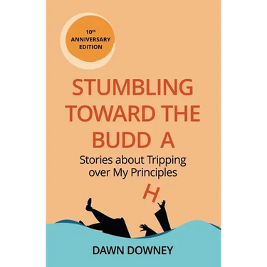 Stumbling toward the Buddha: Stories about Tripping over My Principles