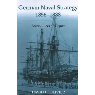 German Naval Strategy, 1856-1888: Forerunners to Tirpitz