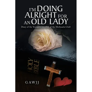 I'm Doing Alright for an Old Lady: Diary of the Youngest Member of the Methusela Club!