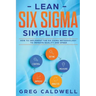 Lean Six Sigma: Simplified - How to Implement The Six Sigma Methodology to Improve Quality and Speed