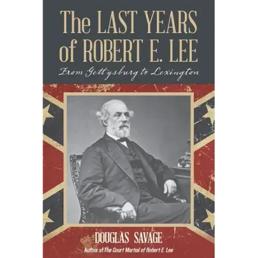 The Last Years of Robert E. Lee: From Gettysburg to Lexington