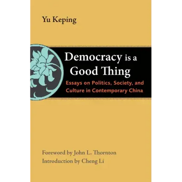 Democracy Is a Good Thing: Essays on Politics, Society, and Culture in Contemporary China