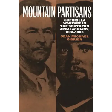 Mountain Partisans: Guerrilla Warfare in the Southern Appalachians, 1861-1865