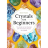 Crystals for Beginners: The Guide to Get Started with the Healing Power of Crystals