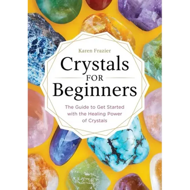 Crystals for Beginners: The Guide to Get Started with the Healing Power of Crystals