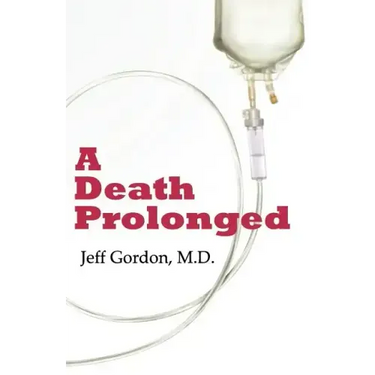 A Death Prolonged: Answers to difficult end-of-life issues like code status, living wills, do not resuscitate, and the excessive costs of terminal med