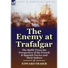 The Enemy at Trafalgar: the Battle From the Perspective of the French & Spanish Navies and Their Sailors
