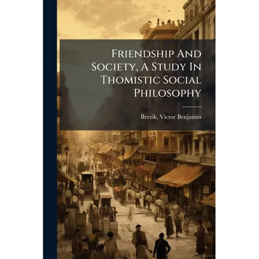 Friendship And Society, A Study In Thomistic Social Philosophy