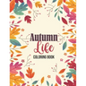 Autumn Life - Coloring Book: Coloring Books for Relaxation Featuring Calming Autumn Scenes, Fall Leaves, Harvest