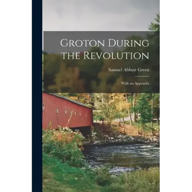 Groton During the Revolution: With an Appendix