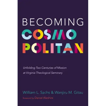 Becoming Cosmopolitan: Unfolding Two Centuries of Mission at Virginia Theological Seminary
