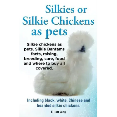 Silkies or Silkie Chickens as Pets. Silkie Bantams Facts, Raising, Breeding, Care, Food and Where to Buy All Covered. Including Black, White, Chinese