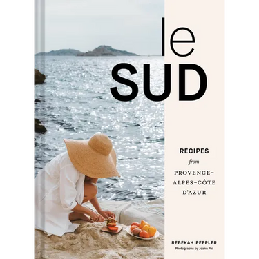 Le Sud: Recipes from Provence-Alpes-Côte d'Azur