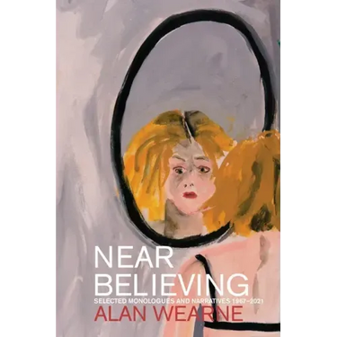 Near Believing: Selected Monologues and Narratives 1967-2021