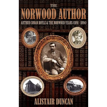 The Norwood Author - Arthur Conan Doyle and the Norwood Years (1891 - 1894)