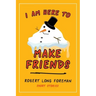 I Am Here to Make Friends