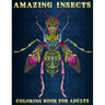 Amazing Insects: Coloring Book for Adults Beautiful and Relaxing Colouring Book for Insects and Bugs Lovers Stress Relieving Designs of