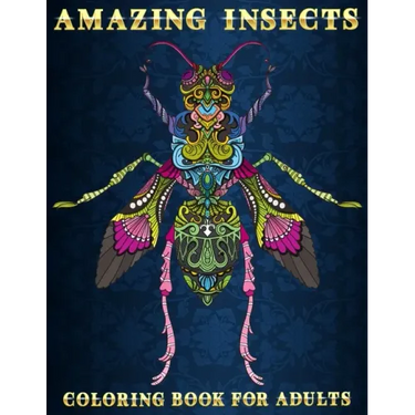 Amazing Insects: Coloring Book for Adults Beautiful and Relaxing Colouring Book for Insects and Bugs Lovers Stress Relieving Designs of