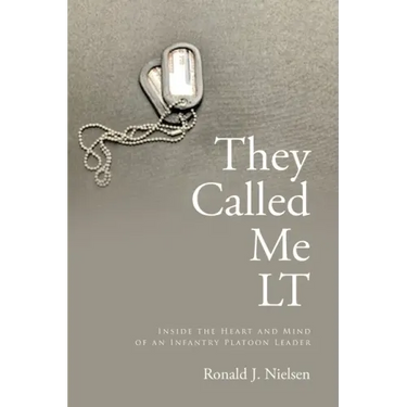 They Called Me LT: Inside the Heart and Mind of an Infantry Platoon Leader