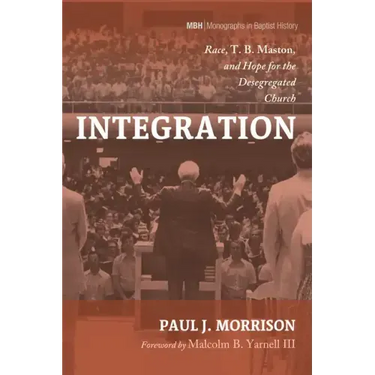 Integration: Race, T. B. Maston, and Hope for the Desegregated Church