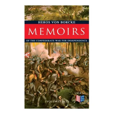 Memoirs of the Confederate War for Independence (Volumes 1&2): Voyage & Arrival in the States, Becoming a Member of the Confederate Army of Northern V