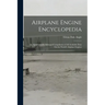 Airplane Engine Encyclopedia: An Alphabetically Arranged Compilation of All Available Data On the World's Airplane Engines