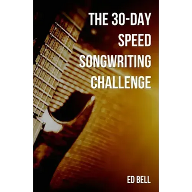 The 30-Day Speed Songwriting Challenge: Banish Writer's Block for Good in Only 30 Days