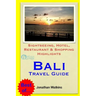 Bali Travel Guide: Sightseeing, Hotel, Restaurant & Shopping Highlights (Illustrated)