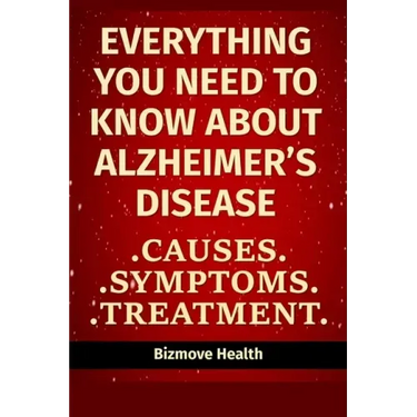 Everything you need to know about Alzheimer's Disease: Causes, Symptoms, Treatment