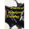 Practical Handgun Training: A practical guide in the important aspects of handgun use and handling.