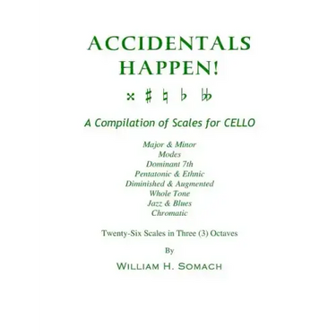 ACCIDENTALS HAPPEN! A Compilation of Scales for Cello in Three Octaves: Major & Minor, Modes, Dominant 7th, Pentatonic & Ethnic, Diminished & Augmente