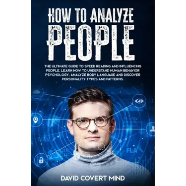How to Analyze People: The Ultimate Guide to Speed Reading and Influence People. Learn how to Understand Human Behavior Psychology, Analyze B