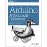 Arduino: A Technical Reference: A Handbook for Technicians, Engineers, and Makers