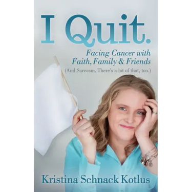 I Quit: Facing Cancer with Faith, Family and Friends