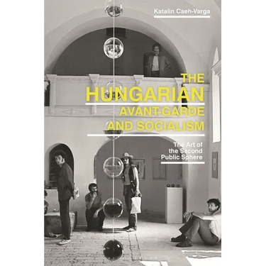 The Hungarian Avant-Garde and Socialism: The Art of the Second Public Sphere