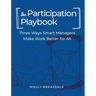 The Participation Playbook: Three Ways Smart Managers Make Work Better for All