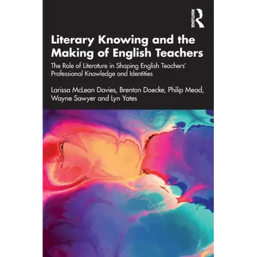Literary Knowing and the Making of English Teachers: The Role of Literature in Shaping English Teachers' Professional Knowledge and Identities