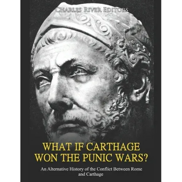What if Carthage Won the Punic Wars? An Alternative History of the Conflict Between Rome and Carthage