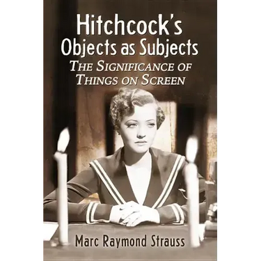 Hitchcock's Objects as Subjects: The Significance of Things on Screen