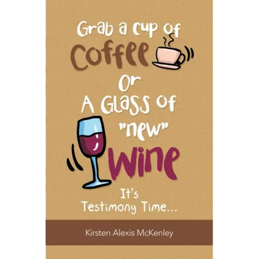 Grab a Cup of Coffee or a Glass "New" Wine: It's Testimony Time...